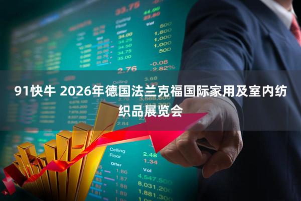 91快牛 2026年德国法兰克福国际家用及室内纺织品展览会