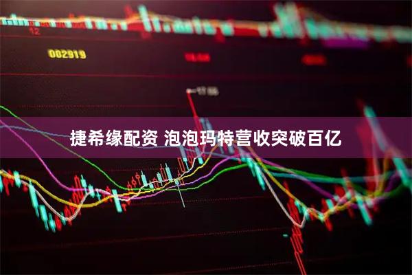 捷希缘配资 泡泡玛特营收突破百亿
